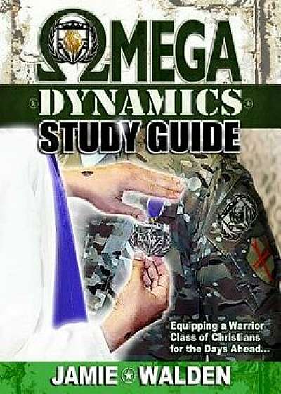 Omega Dynamics: Study Guide: Equipping a Warrior Class of Christians for the Days Ahead, Paperback/Jamie Walden