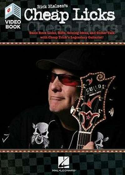 Rick Nielsen's Cheap Licks: Basic Rock Licks, Riffs, Soloing Ideas, and Guitar Talk with Cheap Trick's Legendary Guitarist!, Paperback/Rick Nielsen