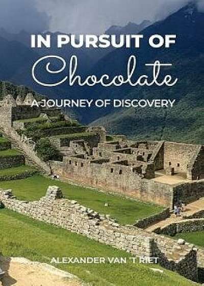 Coperta cărții In Pursuit of Chocolate: A Journey of Discovery, Paperback/Alexander Van 't Riet
