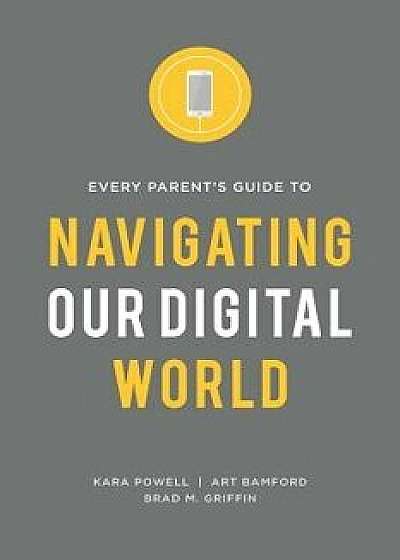 Every Parent's Guide to Navigating Our Digital World, Paperback/Kara Powell