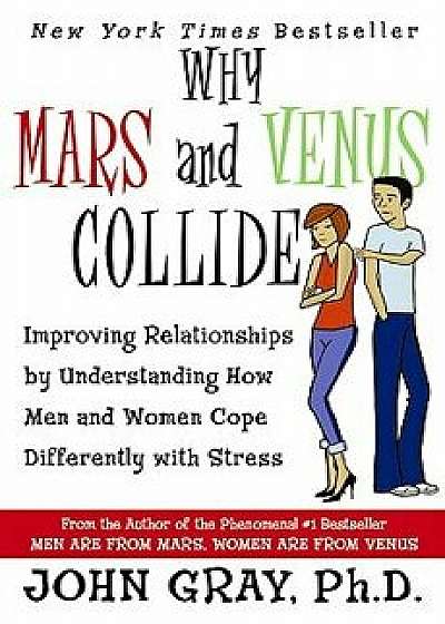 Why Mars & Venus Collide: Improving Relationships by Understanding How Men and Women Cope Differently with Stress, Paperback/John Gray