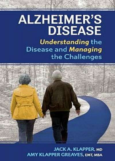 Alzheimer's Disease: Understanding the Disease and Managing the Challenges, Hardcover/Jack A. Klapper MD