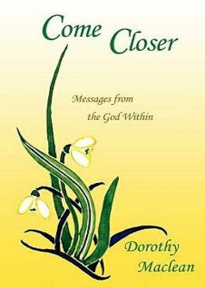 Come Closer: Messages from the God Within, Paperback/Dorothy MacLean
