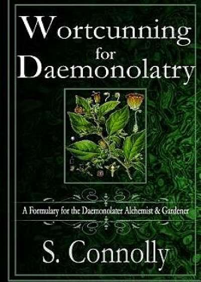 Wortcunning for Daemonolatry: A Formulary for the Daemonolater Alchemist and Gardener, Paperback/S. Connolly