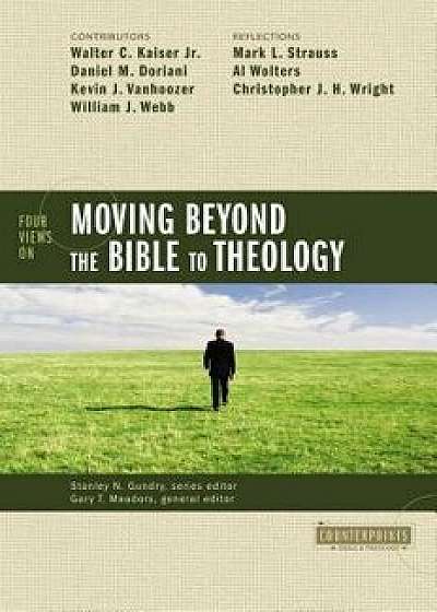 Four Views on Moving Beyond the Bible to Theology/Stanley N. Gundry