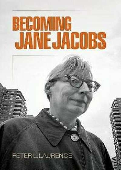 Becoming Jane Jacobs, Paperback/Peter L. Laurence