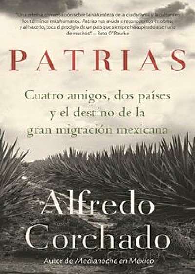 Patrias: Cuatro Amigos, DOS Países Y La Gran Migración Mexicana, Paperback/Alfredo Corchado