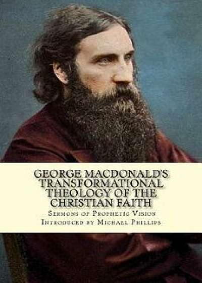 George Macdonald's Transformational Theology of the Christian Faith/Michael Phillips