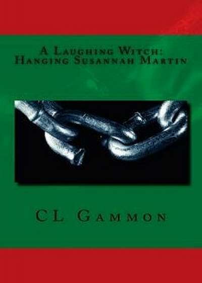 A Laughing Witch: Hanging Susannah Martin, Paperback/CL Gammon