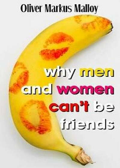 Why Men And Women Can't Be Friends: Honest Relationship Advice for Women, Paperback/Oliver Markus Malloy