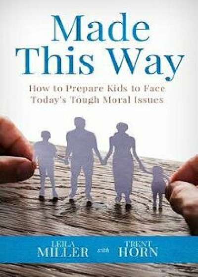 Made This Way: How to Prepare Kids to Face Today's Tough Moral Issues, Paperback/Trent Horn