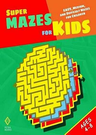 Super Mazes for Kids: Easy, Medium, and Difficult Mazes for Children, Paperback/Peter I. Kattan