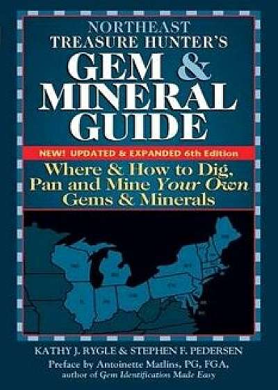 Northeast Treasure Hunter's Gem and Mineral Guide (6th Edition): Where and How to Dig, Pan and Mine Your Own Gems and Minerals, Paperback/Kathy J. Rygle