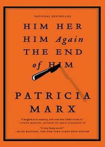 Him Her Him Again the End of Him, Paperback/Patricia Marx