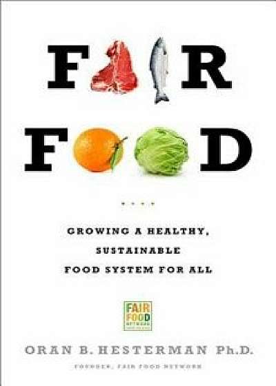 Fair Food: Growing a Healthy, Sustainable Food System for All, Paperback/Oran B. Hesterman