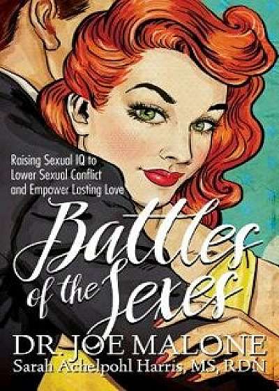 Battles of the Sexes: Raising Sexual IQ to Lower Sexual Conflict and Empower Lasting Love, Paperback/Joe Malone