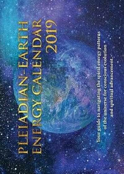 Pleiadian-Earth Energy 2019 Calendar: Your Guide to Navigating the Spiral Energies of the Universe, Paperback/Pia Orleane