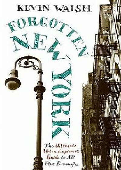 Forgotten New York: Views of a Lost Metropolis, Paperback/Kevin Walsh