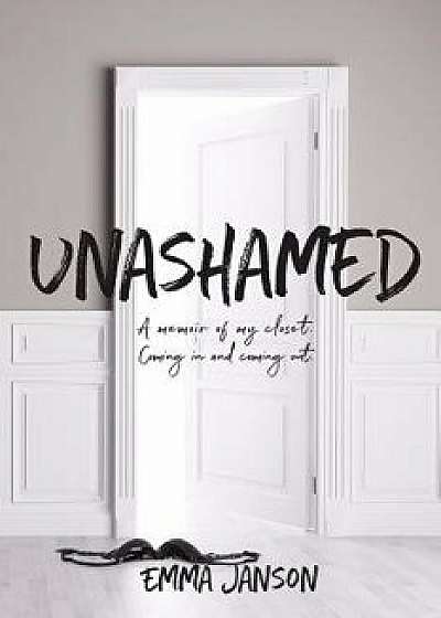 Unashamed: A Memoir of My Closet Coming in and Coming Out, Paperback/Emma Janson