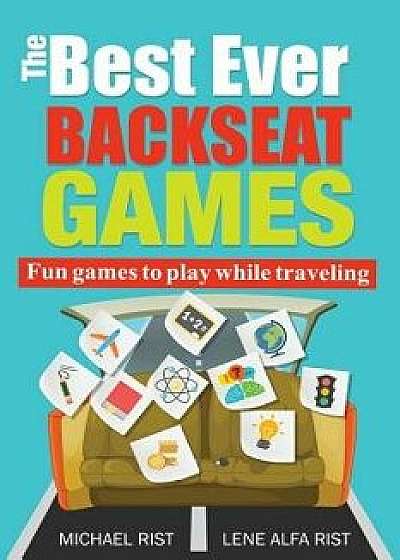 The Best Ever Back Seat Games: Fun games to play while you are traveling, Paperback/Lene Alfa Rist