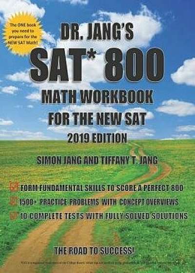 Dr. Jang's SAT 800 Math Workbook for the New SAT 2019 Edition, Paperback/Tiffany T. Jang
