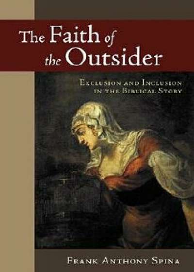 The Faith of the Outsider: Exclusion and Inclusion in the Biblical Story, Paperback/Frank Anthony Spina