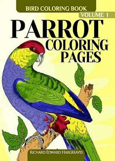 Parrot Coloring Pages: Bird Coloring Book/Richard Edward Hargreaves