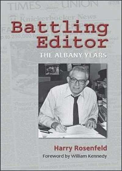 Battling Editor: The Albany Years, Hardcover/Harry Rosenfeld
