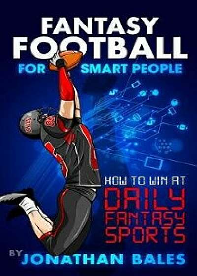 Fantasy Football for Smart People: How to Win at Daily Fantasy Sports, Paperback/Jonathan Bales