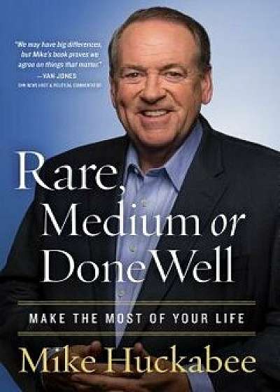 Rare, Medium, or Done Well: Make the Most of Your Life, Hardcover/Mike Huckabee