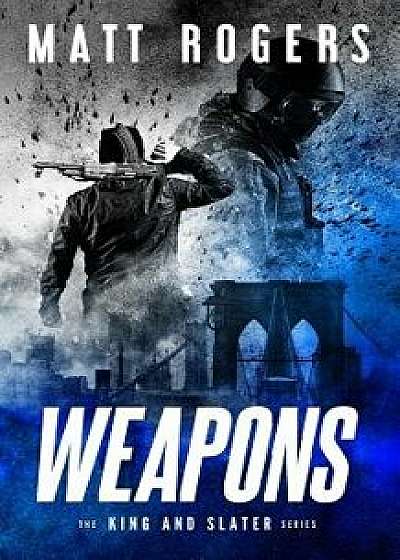 Weapons: A King & Slater Thriller, Paperback/Matt Rogers