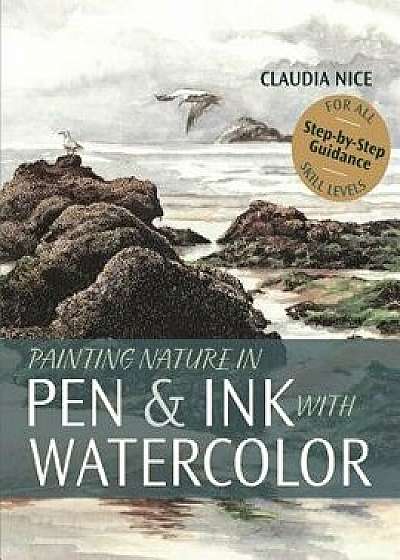 Painting Nature in Pen & Ink with Watercolor, Paperback/Claudia Nice