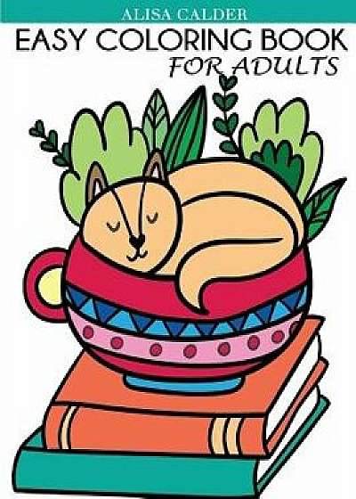Easy Coloring Book for Adults: Beautiful Simple Designs for Seniors and Beginners, Paperback/Alisa Calder