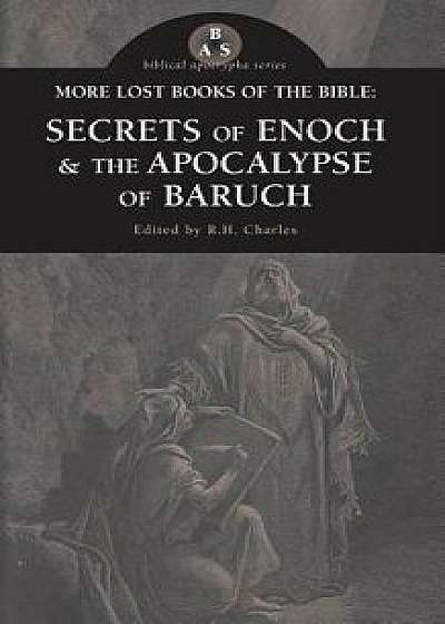 More Lost Books of the Bible: The Secrets of Enoch & The Apocalypse of Baruch, Paperback/R. H. Charles