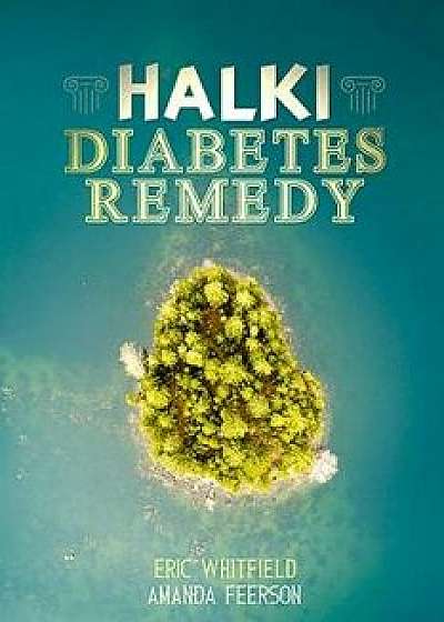 Coperta cărții Halki Diabetes Remedy: How to Reverse Diabetes Naturally, Paperback/Eric Whitfield