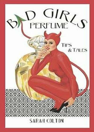 Bad Girls Perfume: Tips & Tales, Paperback/Sarah Colton
