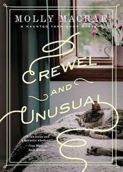 Crewel and Unusual: A Haunted Yarn Shop Mystery, Hardcover/Molly MacRae