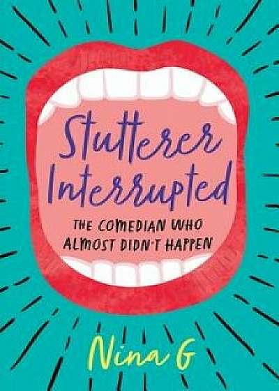 Stutterer Interrupted: The Comedian Who Almost Didn't Happen, Paperback/Nina G