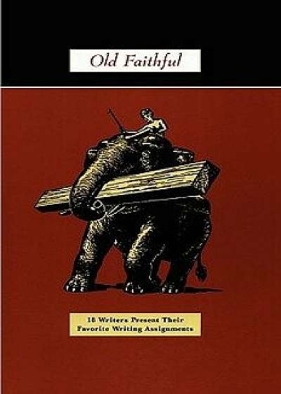 Old Faithful: 18 Writers Present Their Favorite Writing Assignments, Paperback/Ron Padgett