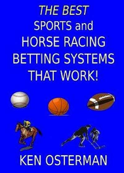 The Best Sports and Horse Racing Betting Systems That Work!, Paperback/Ken Osterman