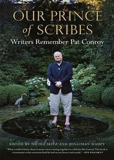 Our Prince of Scribes: Writers Remember Pat Conroy, Hardcover/Nicole Seitz