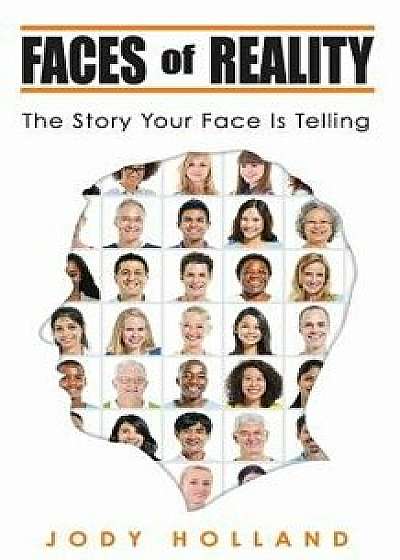 Faces of Reality: The Story Your Face Is Telling, Paperback/Jody Holland