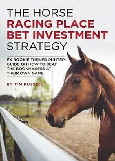 The Horse Racing Place Bet Investment Strategy, Paperback/Tim Russell