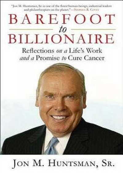 Barefoot to Billionaire: Reflections on a Life's Work and a Promise to Cure Cancer, Paperback/Jon Huntsman