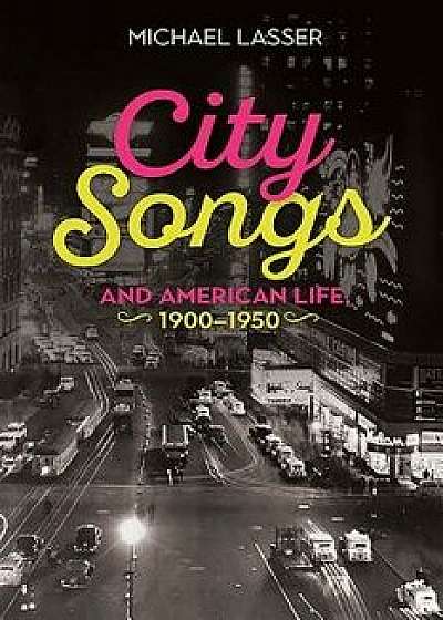 City Songs and American Life, 1900-1950, Hardcover/Michael Lasser