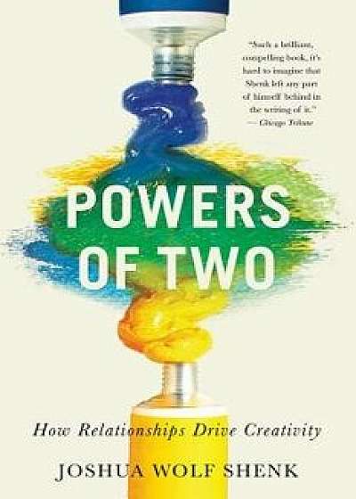Powers of Two: How Relationships Drive Creativity, Paperback/Joshua Wolf Shenk