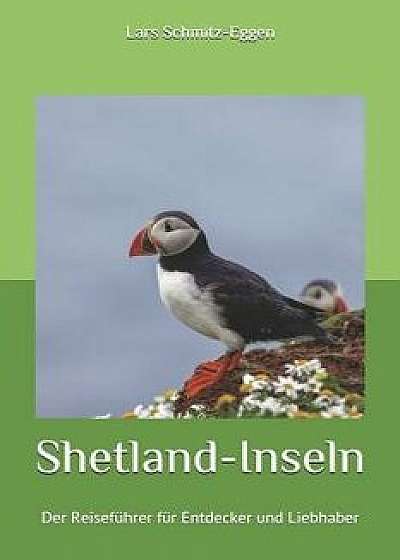 Shetland-Inseln: Der Reiseführer Für Entdecker Und Liebhaber, Paperback/Lars Schmitz-Eggen
