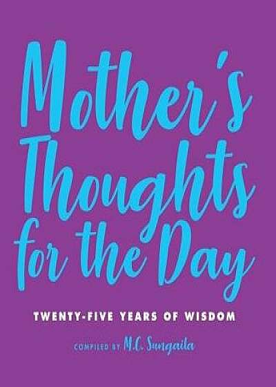 Coperta cărții Mother's Thoughts for the Day: Twenty-Five Years of Wisdom, Hardcover/M. C. Sungaila