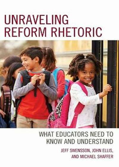 Unraveling Reform Rhetoric: What Educators Need to Know and Understand, Paperback/Jeff Swensson