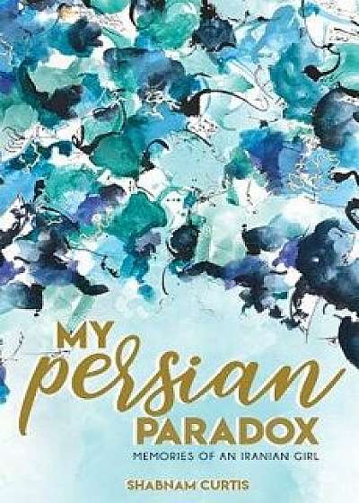 My Persian Paradox: Memories of an Iranian Girl, Paperback/Shabnam Curtis